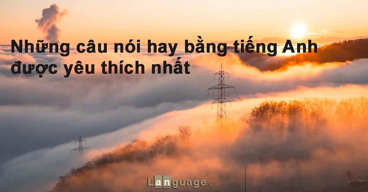 120+ Câu nói hay bằng tiếng Anh đáng suy ngẫm 120+ Câu nói hay bằng tiếng Anh đáng suy ngẫm