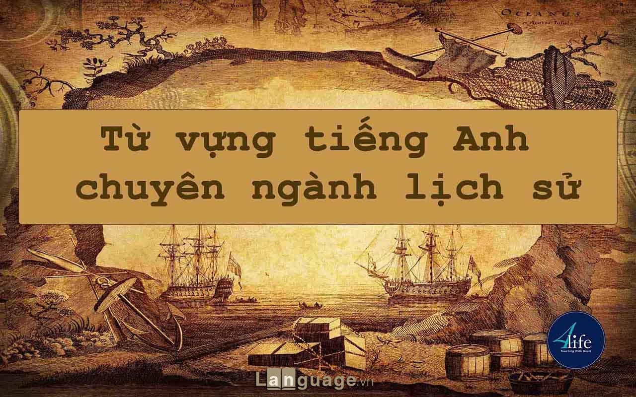 Tiếng Anh chuyên ngành lịch sử Tiếng Anh chuyên ngành lịch sử