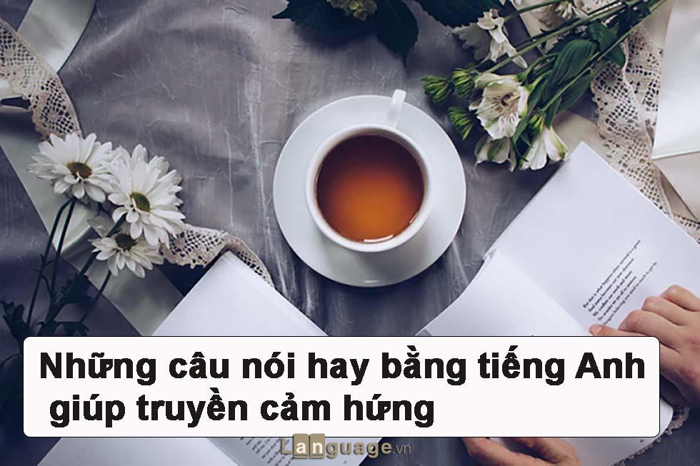 Những câu nói hay bằng tiếng Anh giúp truyền cảm hứng Những câu nói hay bằng tiếng Anh giúp truyền cảm hứng