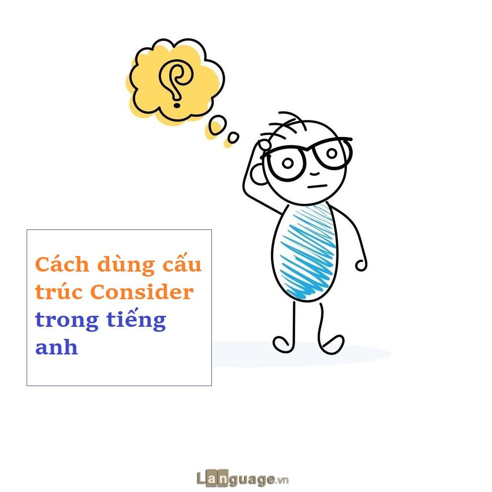Cách dùng cấu trúc Consider trong tiếng Anh Cách dùng cấu trúc Consider trong tiếng Anh