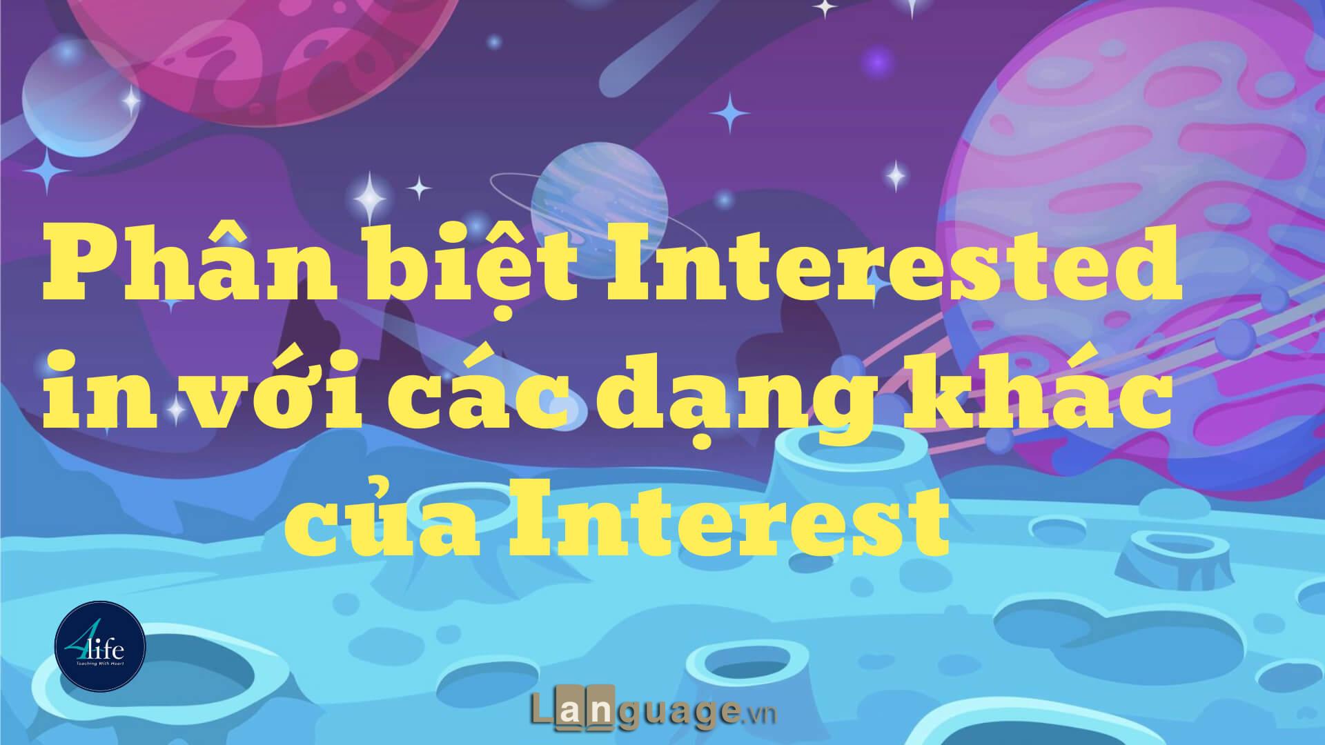 Phân biệt Interested in với các dạng khác của Interest Phân biệt Interested in với các dạng khác của Interest