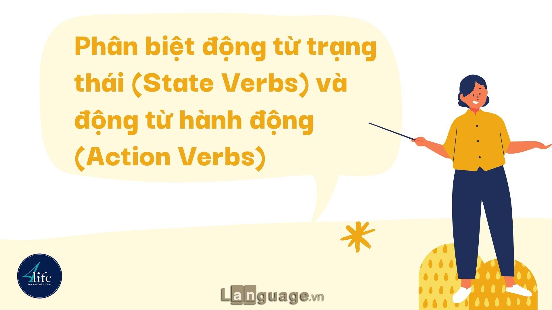 Phân biệt động từ trạng thái (State Verbs) và động từ hành động (Action Verbs) Phân biệt động từ trạng thái (State Verbs) và động từ hành động (Action Verbs)