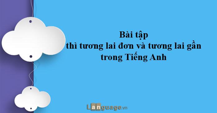Bài tập về thì tương lai đơn và tương lai gần Bài tập về thì tương lai đơn và tương lai gần