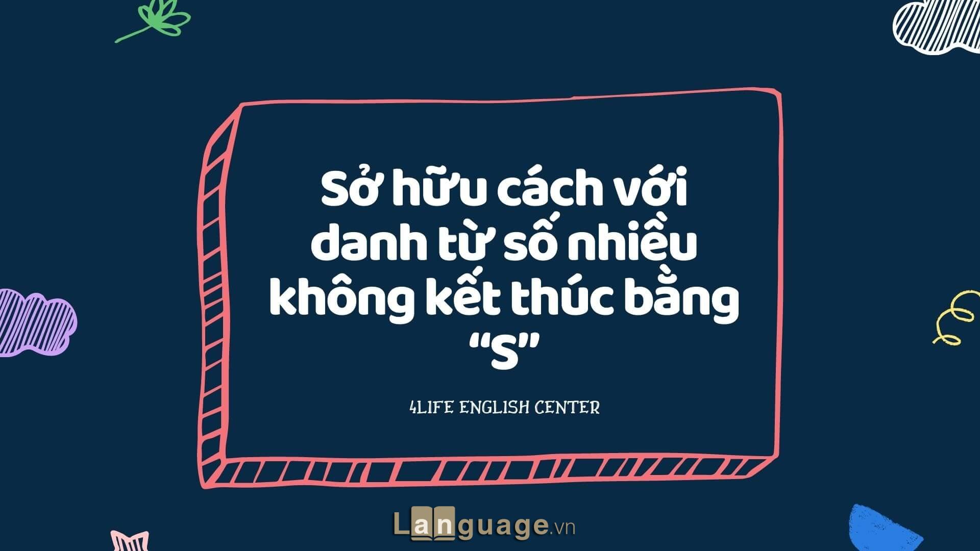 Sở hữu cách với danh từ số nhiều không kết thúc bằng “S” Sở hữu cách với danh từ số nhiều không kết thúc bằng “S”