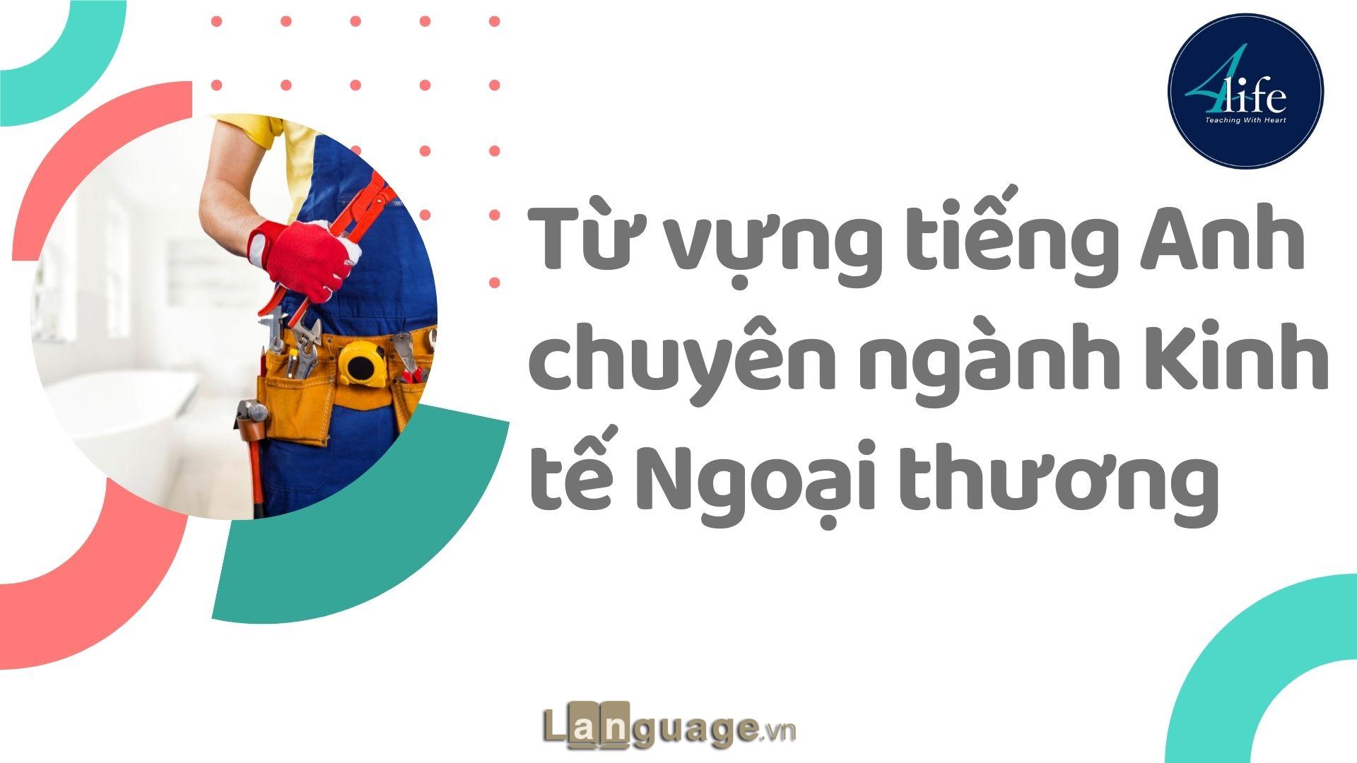 Từ vựng tiếng Anh chuyên ngành Kinh tế Ngoại thương Từ vựng tiếng Anh chuyên ngành Kinh tế Ngoại thương