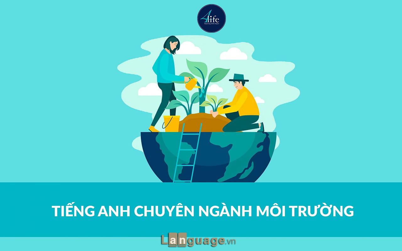 Từ vựng tiếng Anh chuyên ngành môi trường Từ vựng tiếng Anh chuyên ngành môi trường