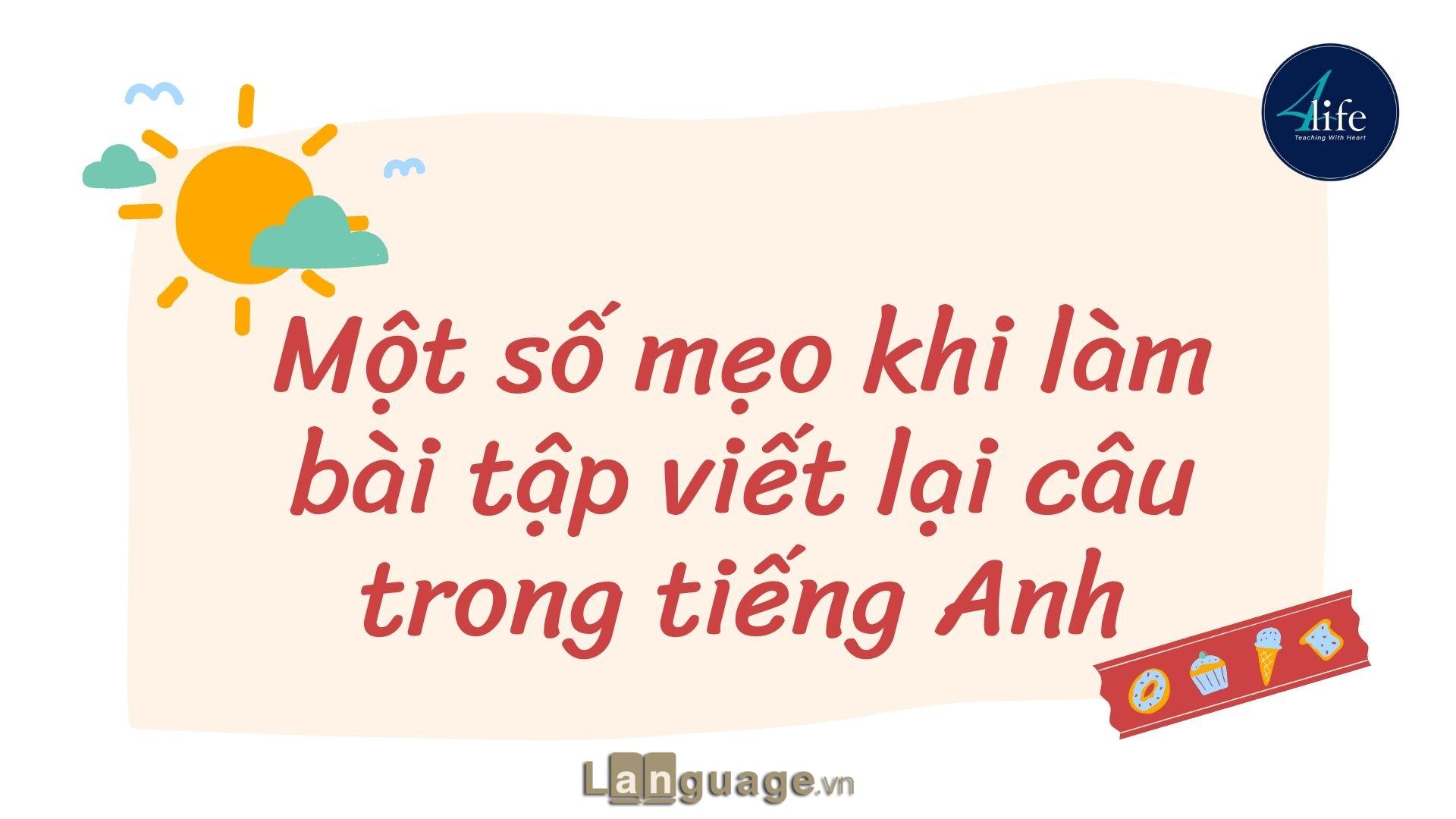 Một số mẹo khi làm bài tập viết lại câu trong tiếng Anh Một số mẹo khi làm bài tập viết lại câu trong tiếng Anh