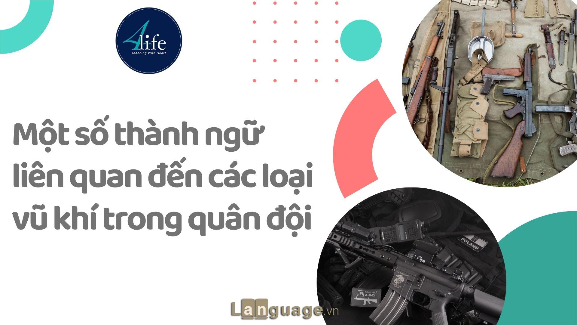 Một số thành ngữ liên quan đến các loại vũ khí trong quân đội Một số thành ngữ liên quan đến các loại vũ khí trong quân đội