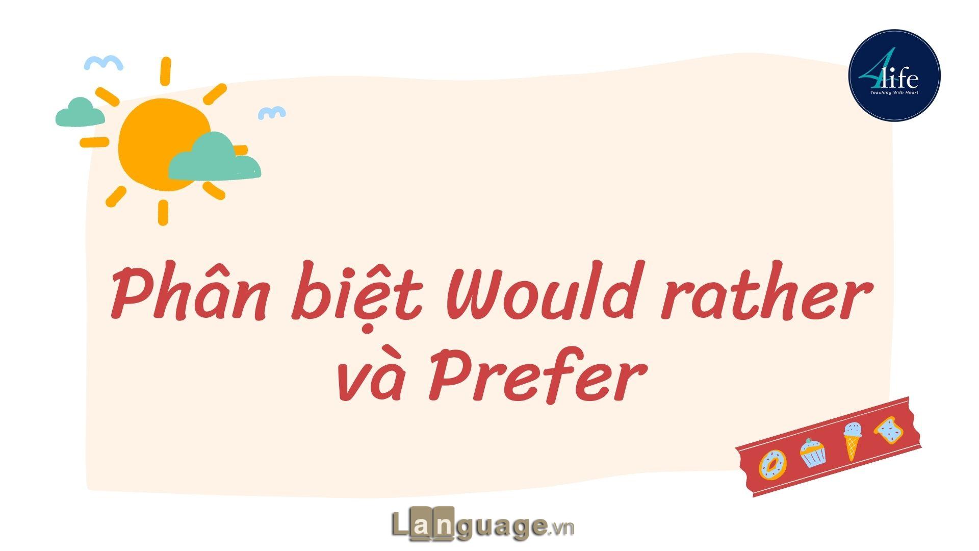 Phân biệt Would rather và Prefer Phân biệt Would rather và Prefer