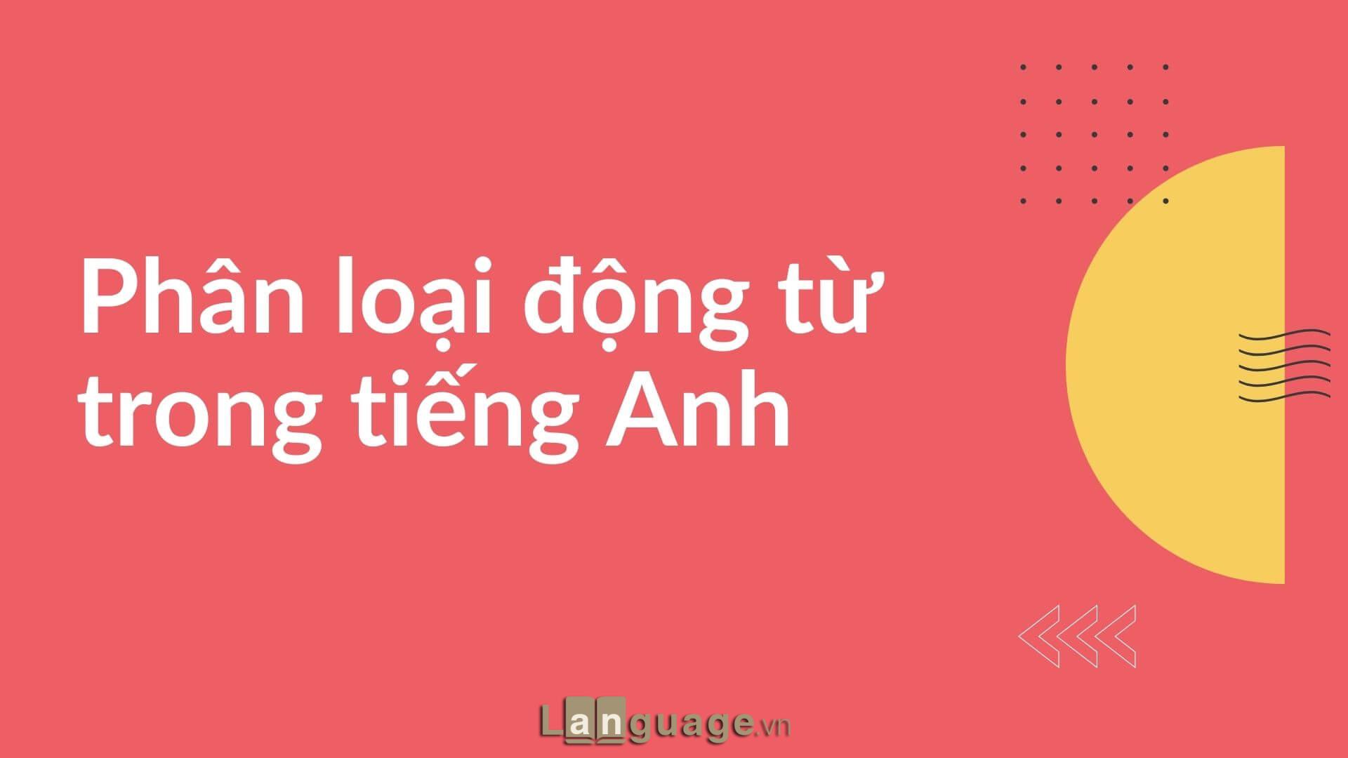 Phân loại động từ trong tiếng Anh Phân loại động từ trong tiếng Anh