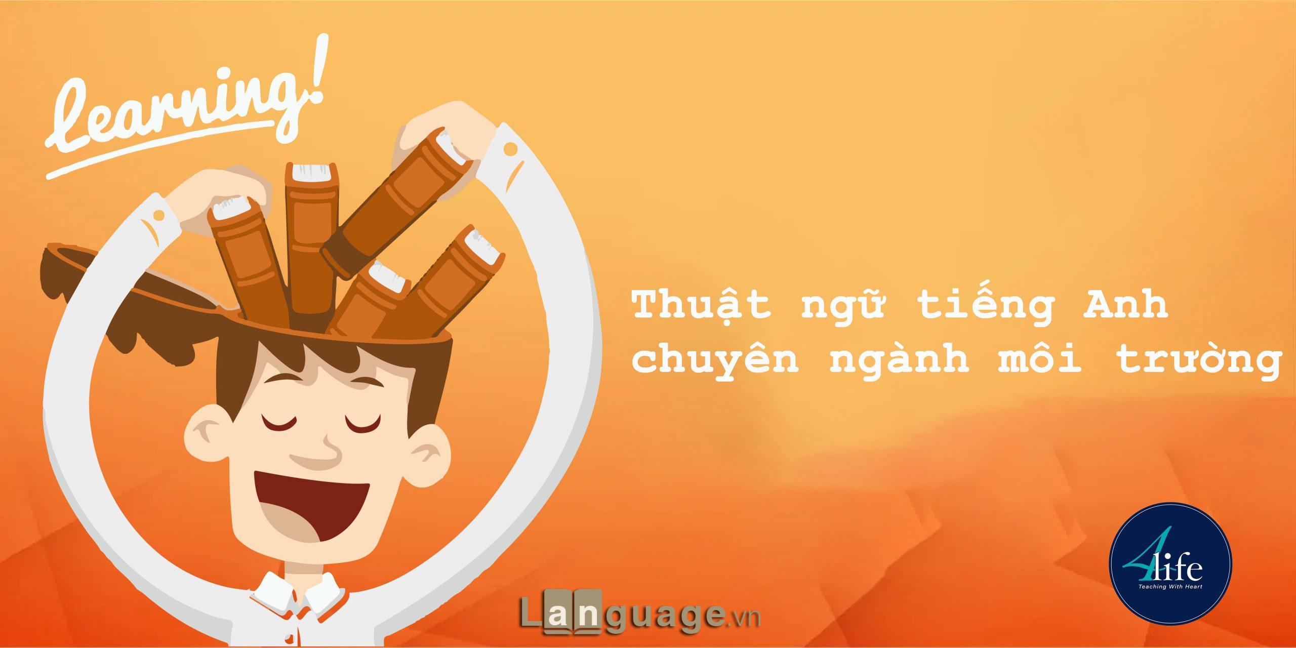 Thuật ngữ tiếng Anh chuyên ngành môi trường Thuật ngữ tiếng Anh chuyên ngành môi trường