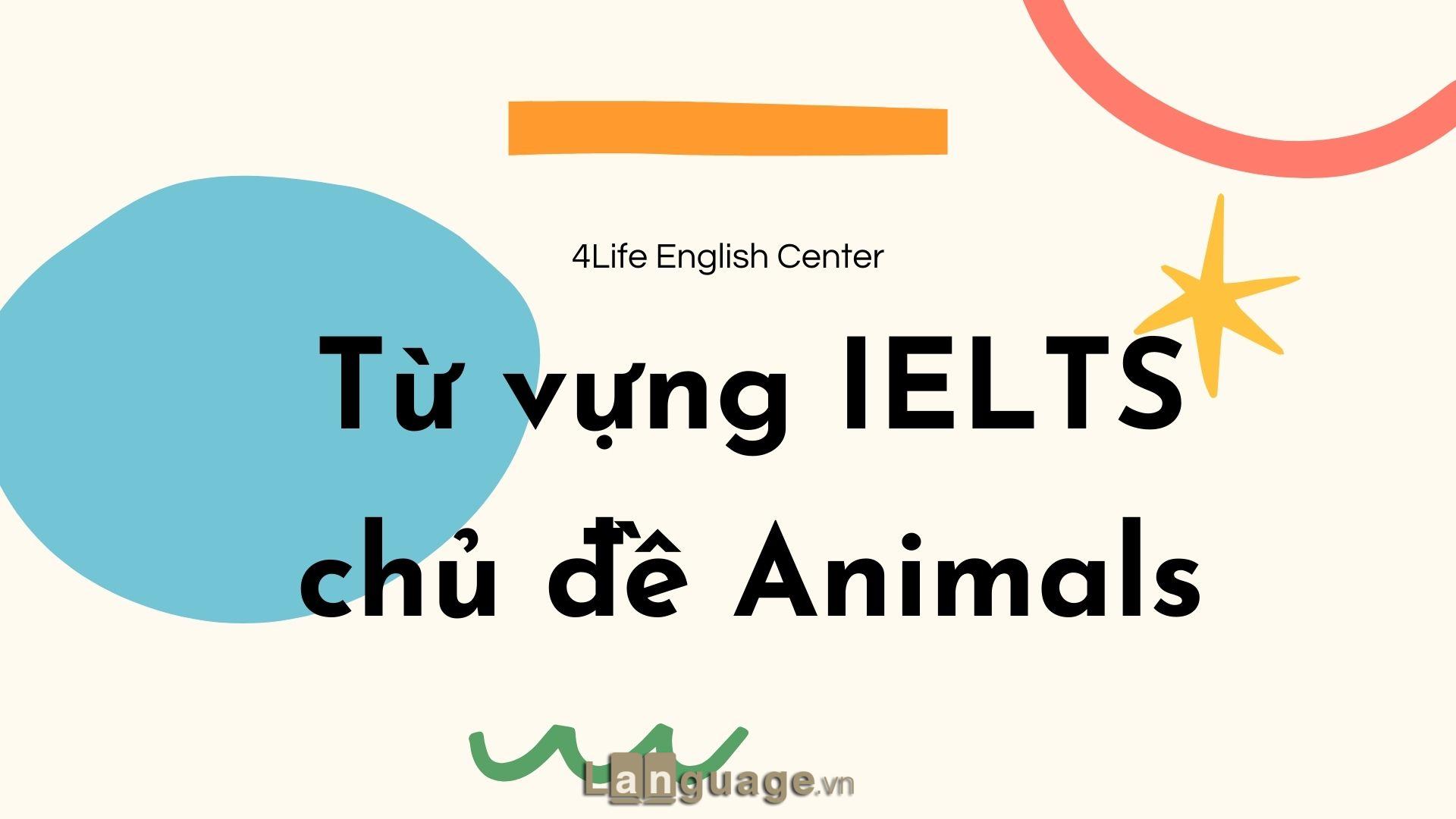 Từ vựng IELTS chủ đề Animals Từ vựng IELTS chủ đề Animals