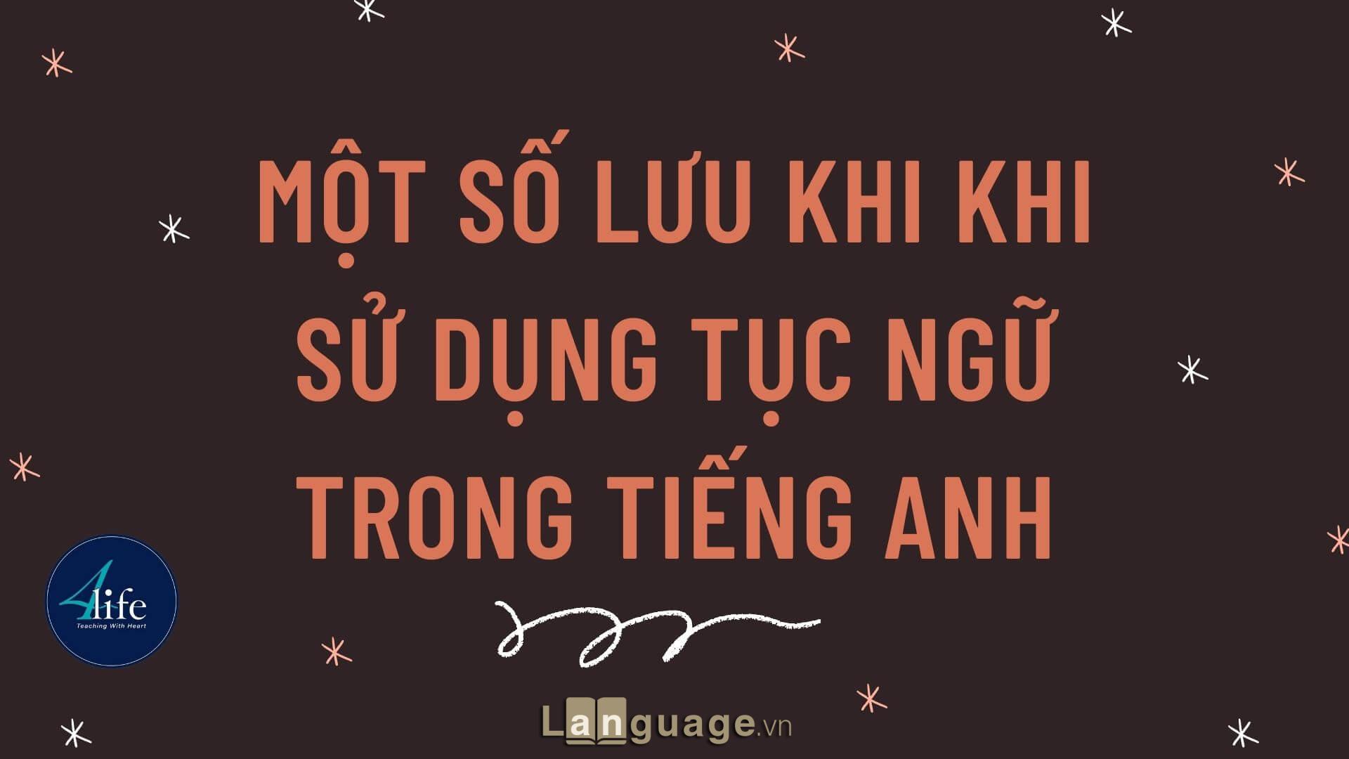 Một số lưu khi khi sử dụng tục ngữ trong tiếng Anh Một số lưu khi khi sử dụng tục ngữ trong tiếng Anh
