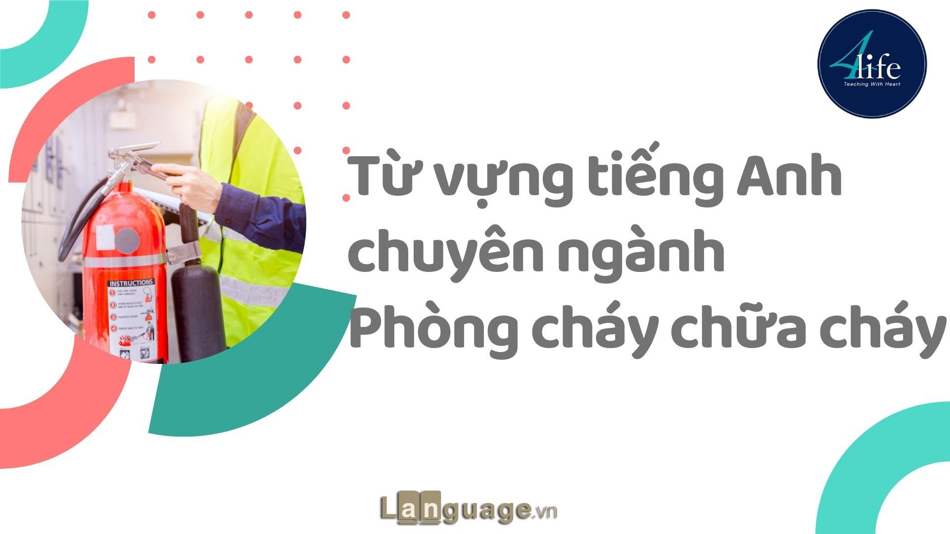 Từ vựng tiếng Anh chuyên ngành Phòng cháy chữa cháy Từ vựng tiếng Anh chuyên ngành Phòng cháy chữa cháy