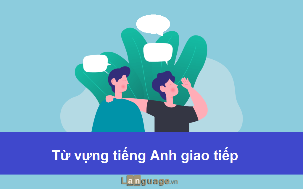 Từ vựng tiếng anh giao tiếp Từ vựng tiếng anh giao tiếp