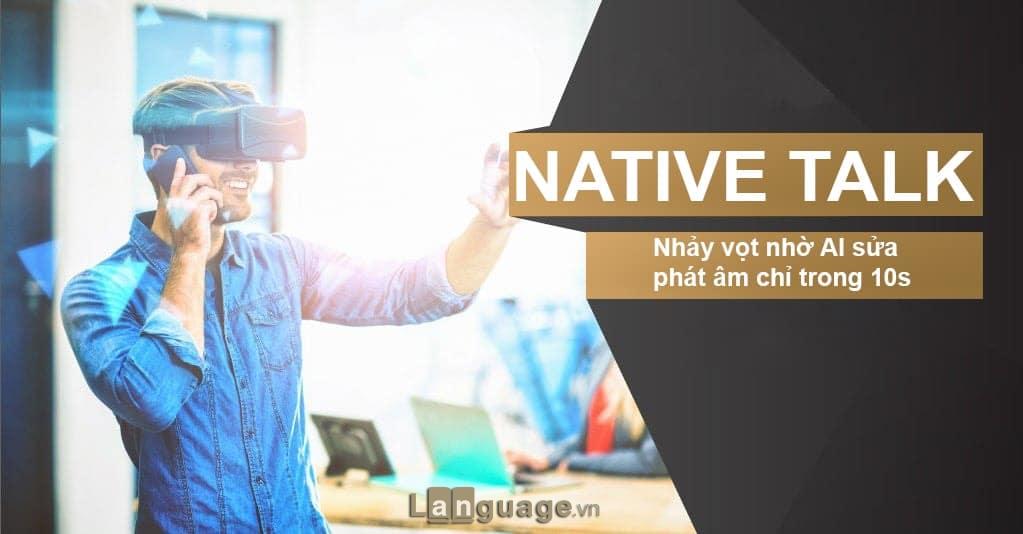 Native Talk - phần mềm tiếng Anh uy tín Native Talk - phần mềm tiếng Anh uy tín