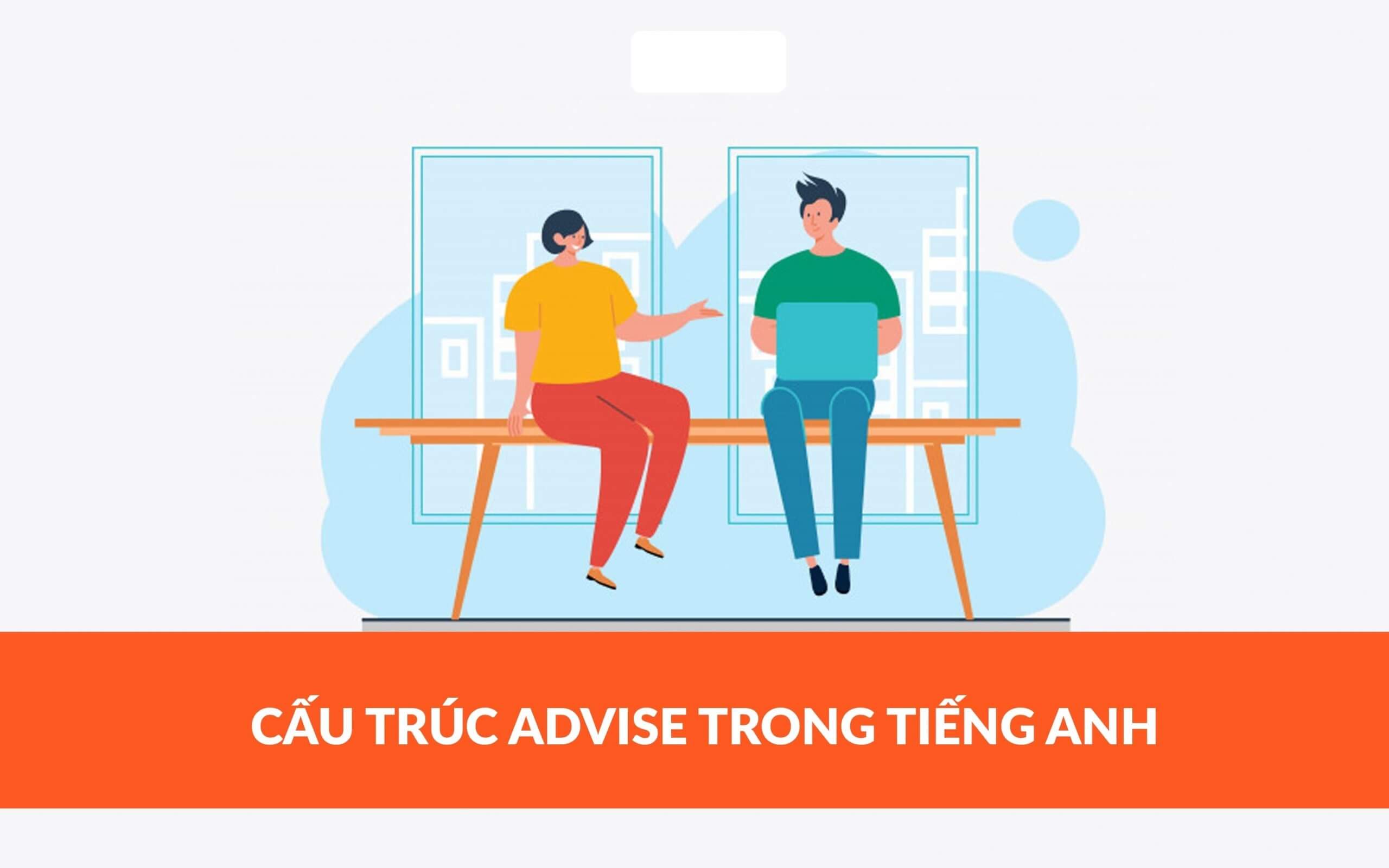 Cấu trúc Advise trong tiếng Anh Phân biệt cấu trúc advise