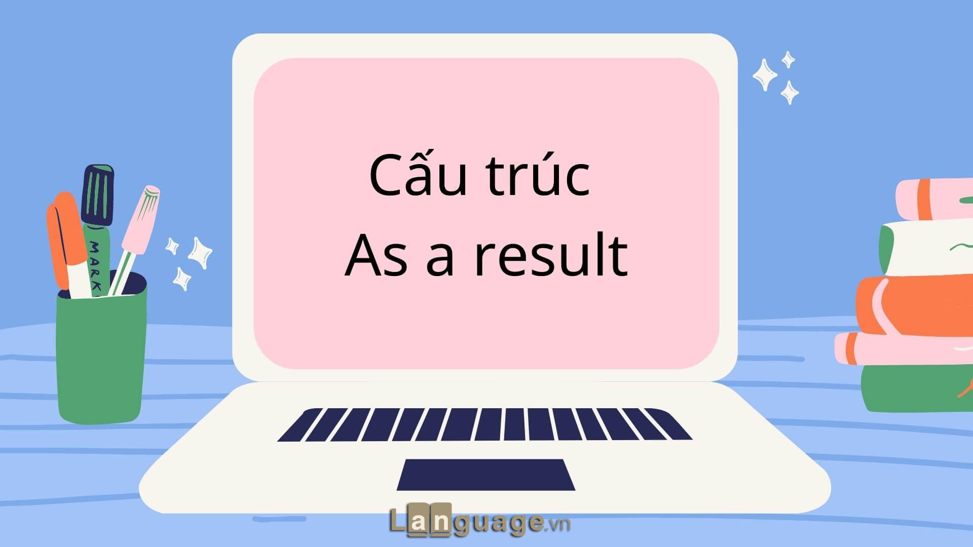 Cấu trúc As a result trong tiếng Anh Cấu trúc As a result trong tiếng Anh