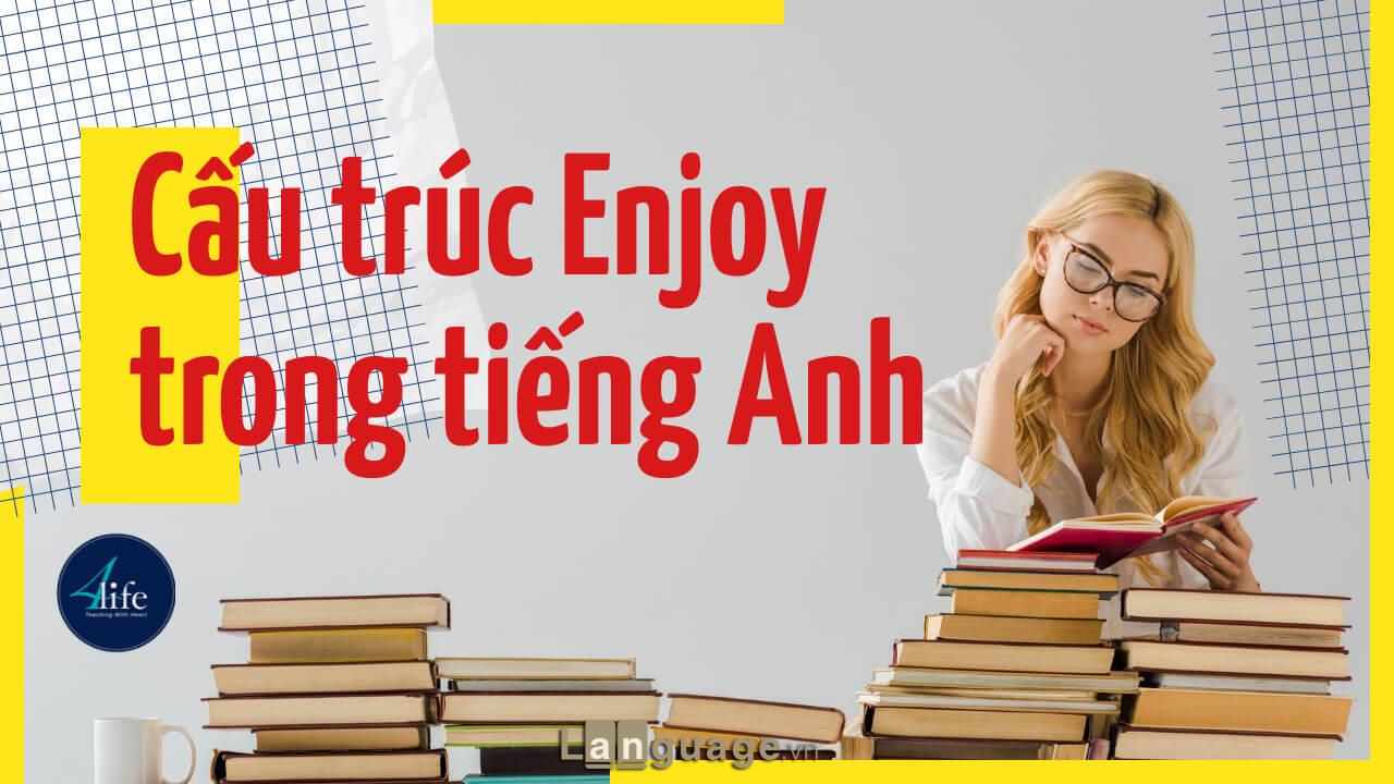Cấu trúc Enjoy trong tiếng Anh Cấu trúc Enjoy trong tiếng Anh