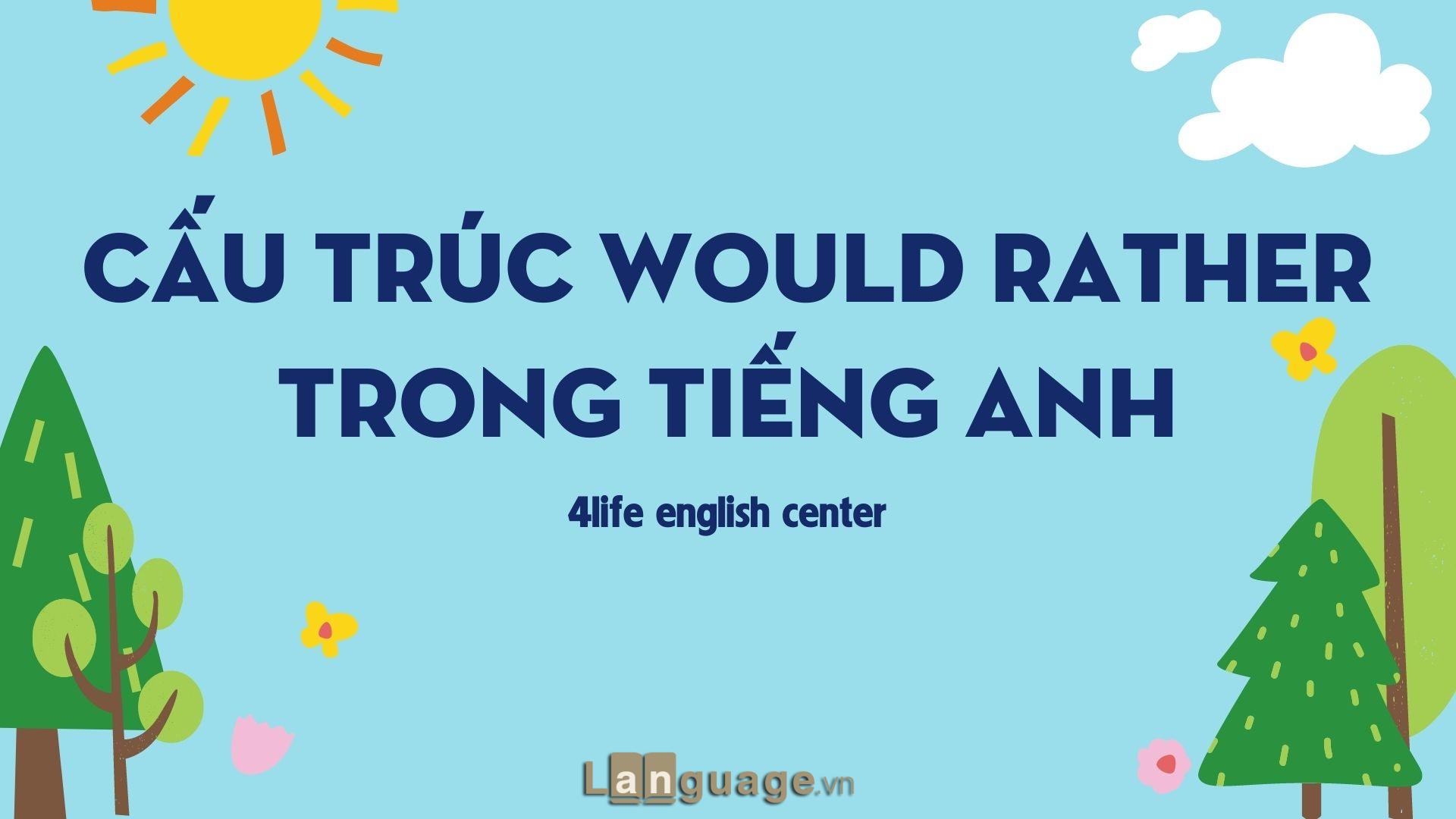 Cấu trúc Would rather trong tiếng Anh Cấu trúc Would rather trong tiếng Anh