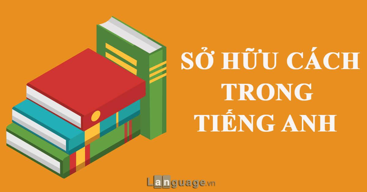 Sở hữu cách trong tiếng Anh (Possessive Case) Sở hữu cách trong tiếng Anh (Possessive Case)
