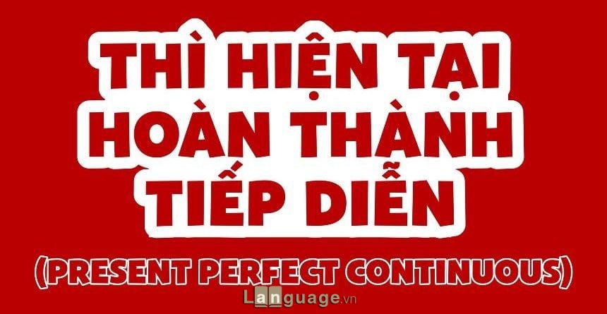 Thì hiện tại hoàn thành tiếp diễn (Present Perfect Continuous Tense) Thì hiện tại hoàn thành tiếp diễn (Present Perfect Continuous Tense)